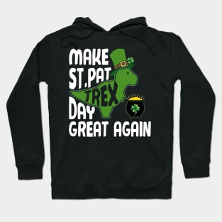 Make St Pat Trex Day Great Again Funny Patrick Day Hoodie
